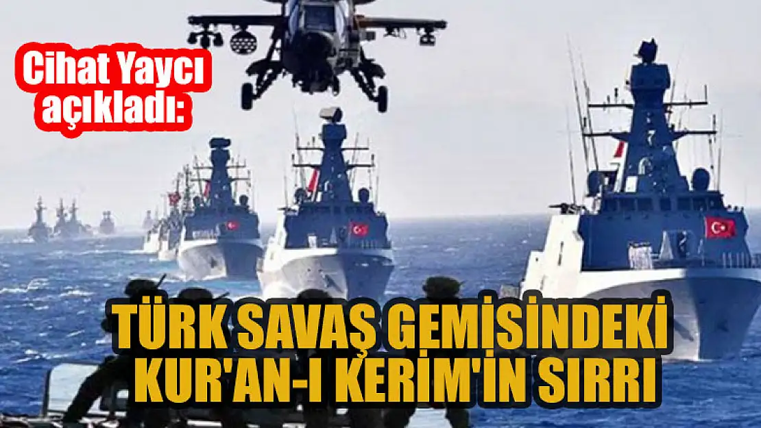 Cihat Yaycı açıkladı: Türk Savaş gemisindeki Kur'an-ı Kerim sırrı