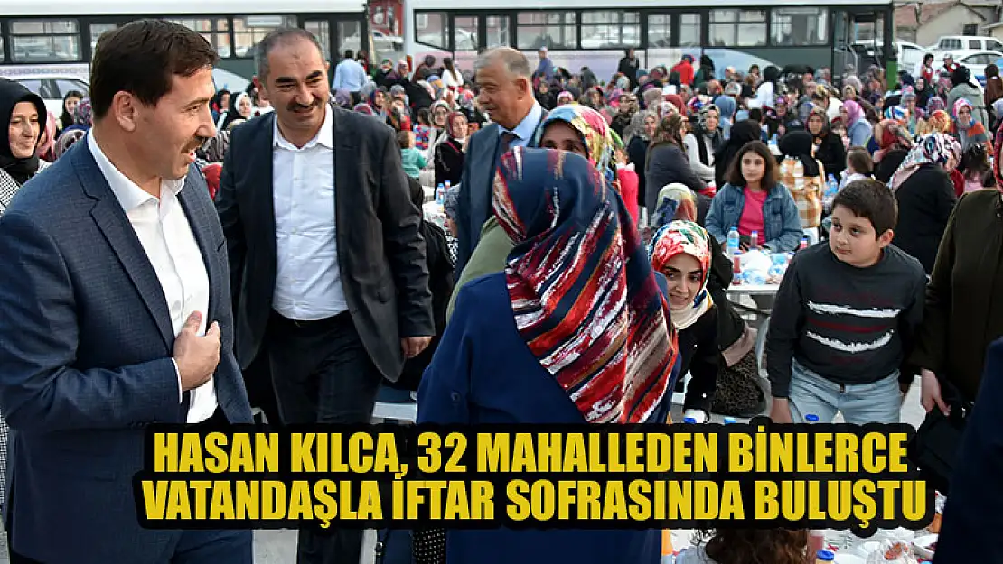 Başkan Hasan Kılca, 32 mahalleden binlerce vatandaşla iftar sofrasında buluştu