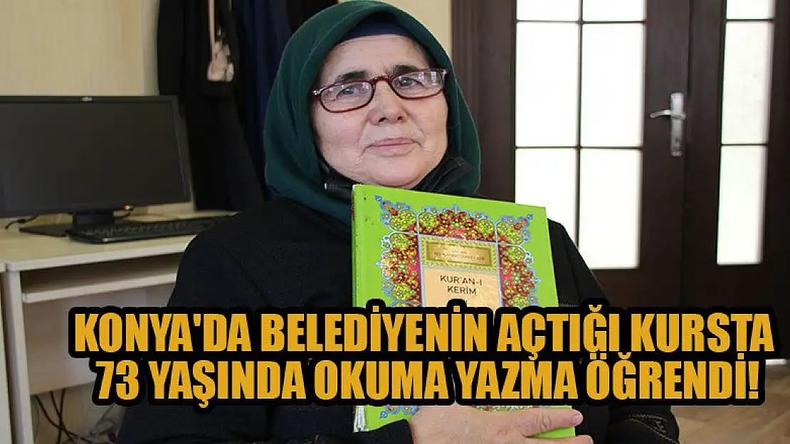 Konya'da belediyenin açtığı kursta 73 yaşında okuma yazma öğrendi