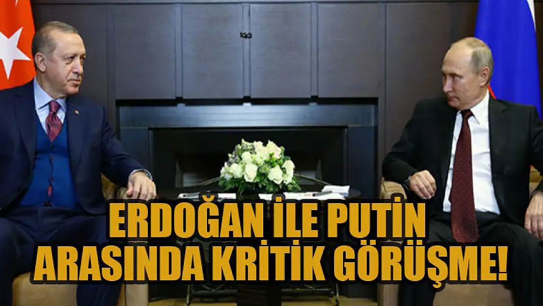 Erdoğan ile Putin arasında kritik görüşme!