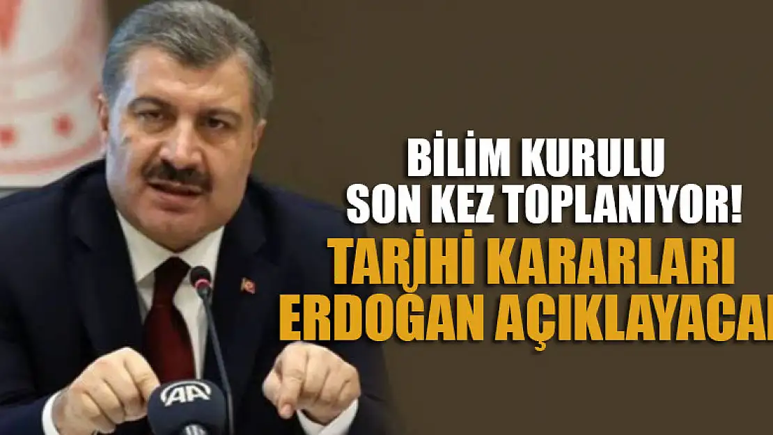 Bilim Kurulu Toplantısı son kez toplandı! Tarihi kararları Erdoğan açıklayacak