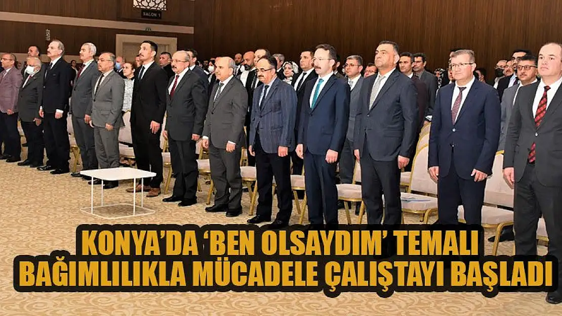 Konya'da 'Ben Olsaydım' Temalı  Bağımlılıkla Mücadele Çalıştayı Başladı