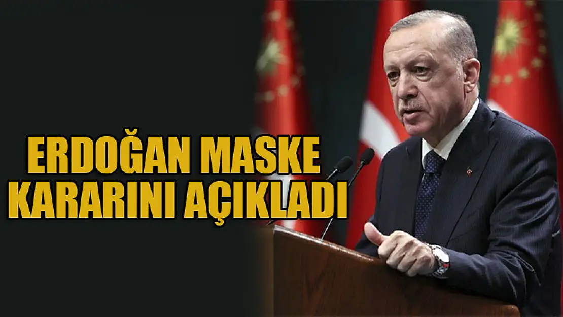 Erdoğan Bilim Kurulu sonrası maske kararını açıkladı