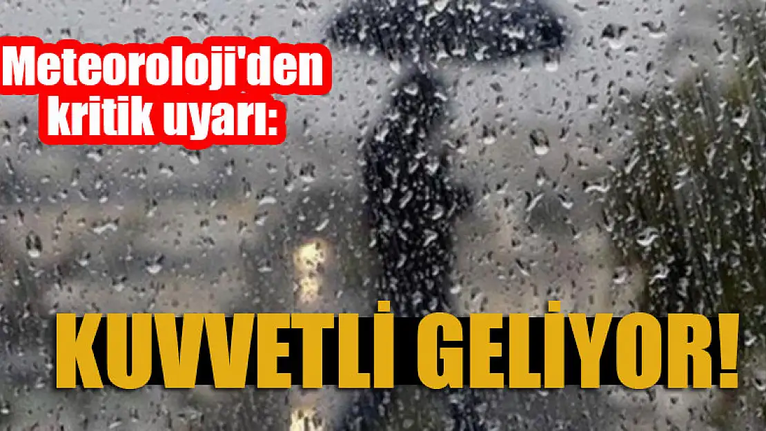 Meteoroloji'den kritik uyarı: Kuvvetli geliyor!