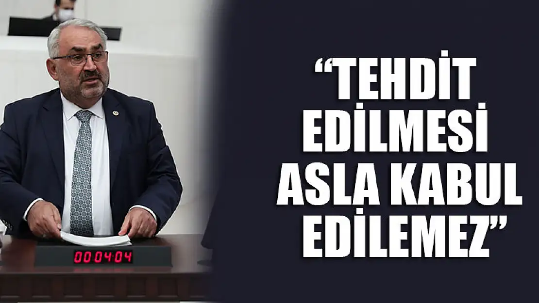 Milletvekili Halil Etyemez: Tehdit edilmesi asla kabul edilemez