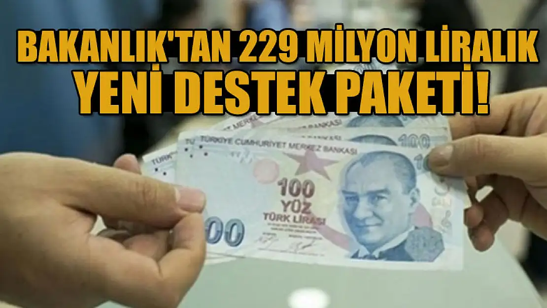 Bakanlık'tan 229 milyon liralık yeni destek paketi!