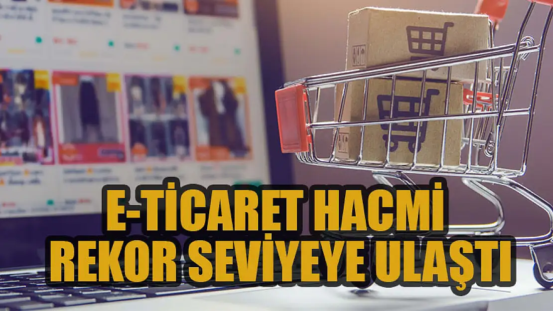 E-Ticaret hacmi rekor seviyeye ulaştı