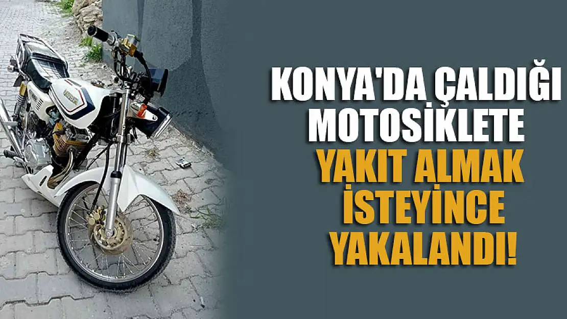 Konya'da çaldığı motosiklete yakıt almak isteyince yakalandı