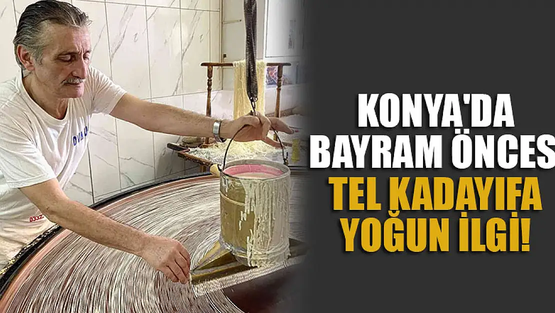 Konya'da bayram öncesi tel kadayıfa yoğun ilgi