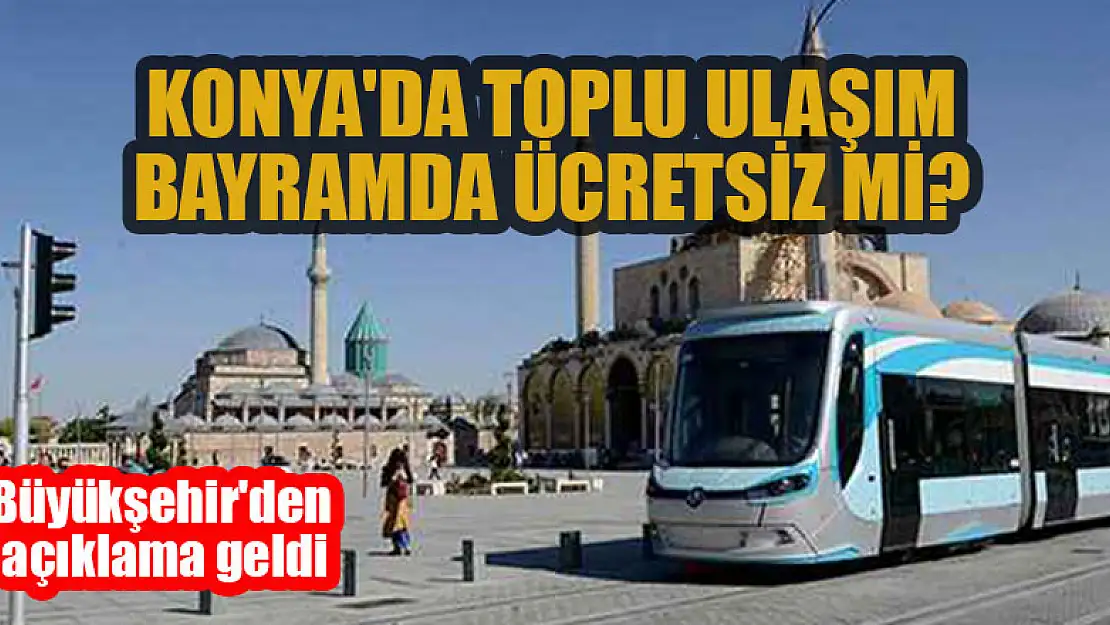 Konya'da toplu ulaşım bayramda ücretsiz mi? Büyükşehir'den açıklama geldi