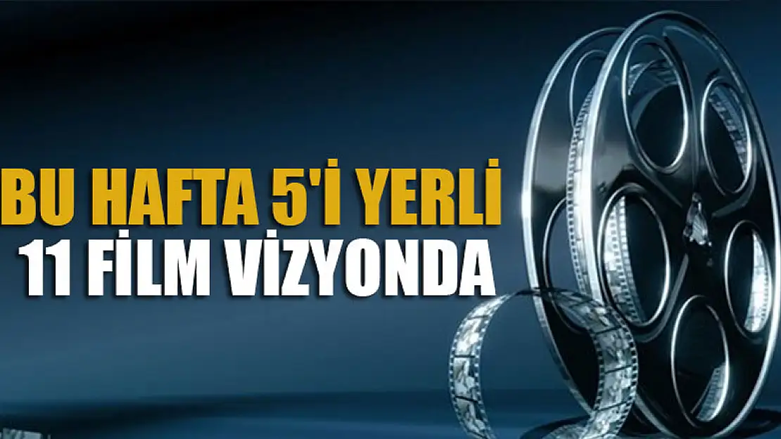 Bu hafta 5'i yerli 11 film vizyonda