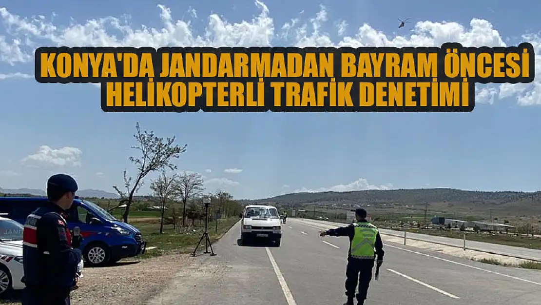 Konya'da jandarmadan bayram öncesi helikopterli trafik denetimi