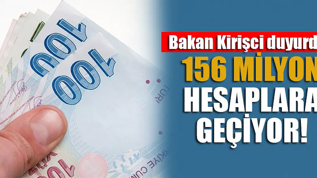 Bakan Kirişci saat verdi! 156 milyon hesaplara geçiyor