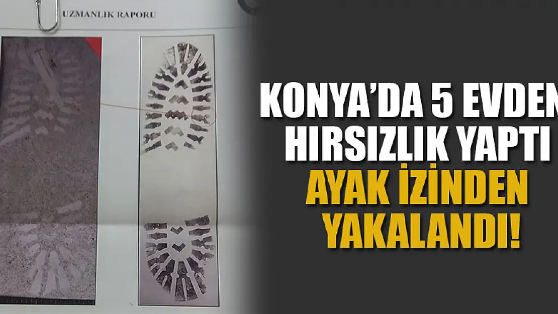 Konya'da 5 evden hırsızlık yapan şüpheli, ayak izinden yakalandı