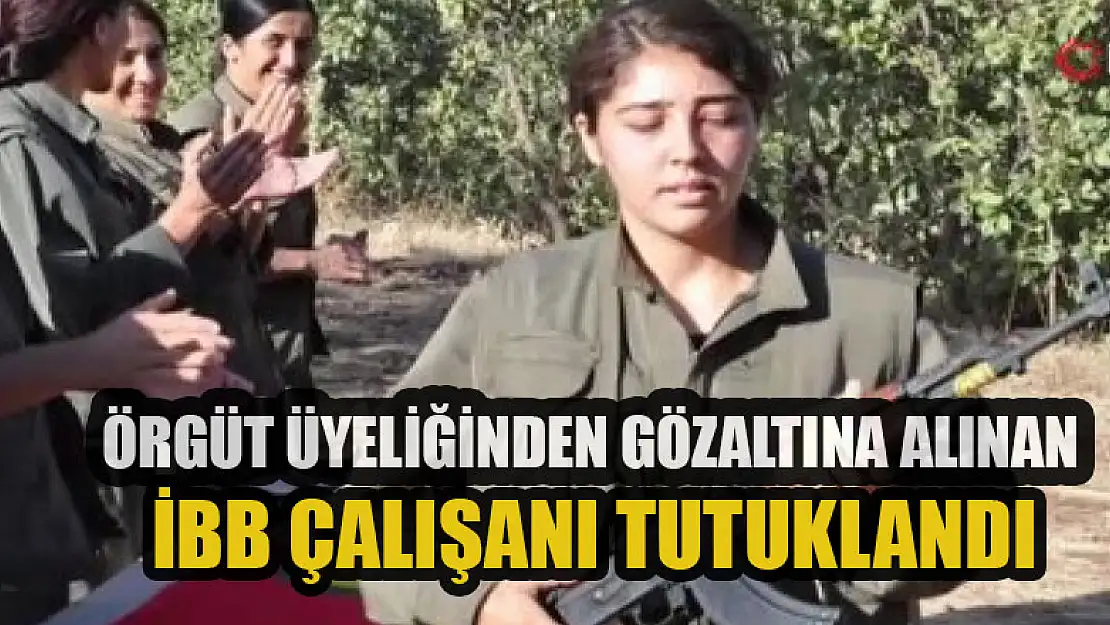 Örgüt üyeliğinden gözaltına alınan İBB çalışanı tutuklandı