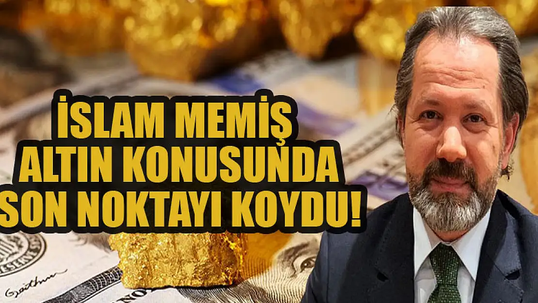 İslam Memiş altın konusunda son noktayı koydu!