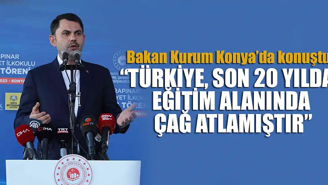 Bakan Kurum: 'Türkiye, son 20 yılda eğitim alanında çağ atlamıştır'