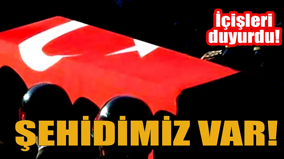 İçişleri duyurdu! Şehidimiz var