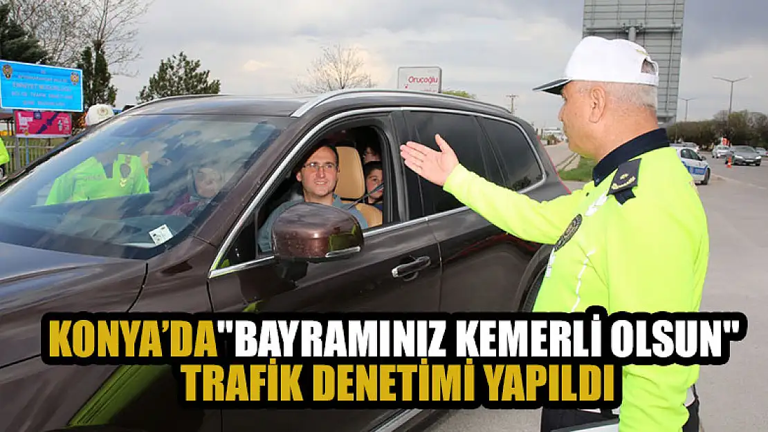 Konya'da'Bayramınız kemerli olsun' trafik denetimi yapıldı