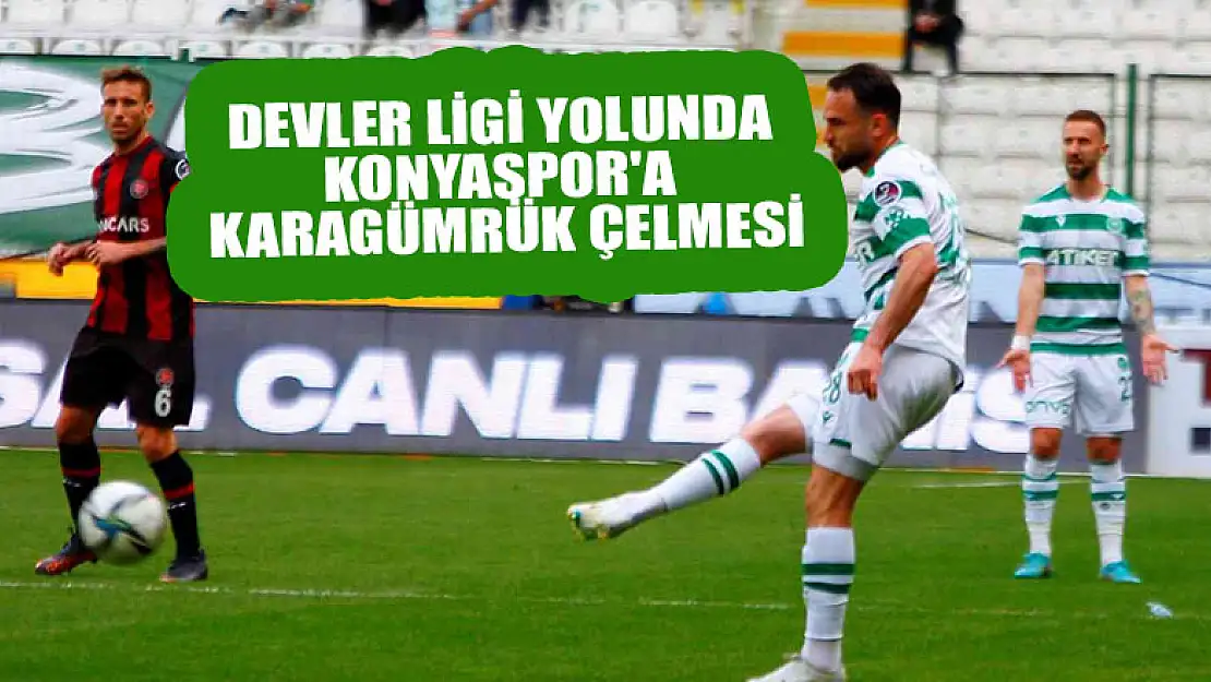 Devler Ligi yolunda Konyaspor'a Karagümrük çelmesi