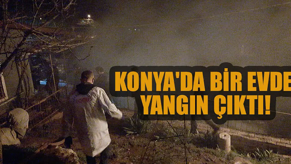 Konya'da  bir evde yangın çıktı!