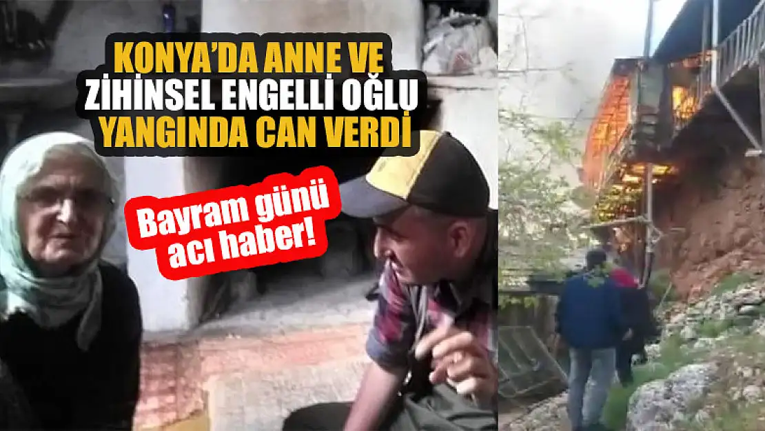 Konya'da anne ve zihinsel engelli oğlu yangında hayatını kaybetti