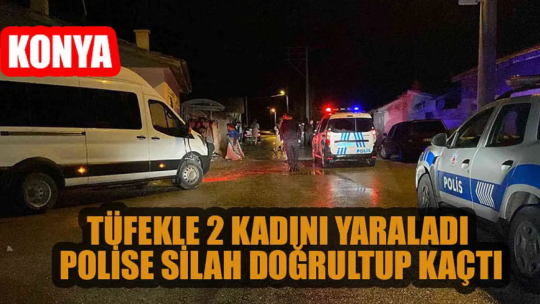 Konya'da tüfekle 2 kadını yaraladı , polise silah doğrultup kaçtı