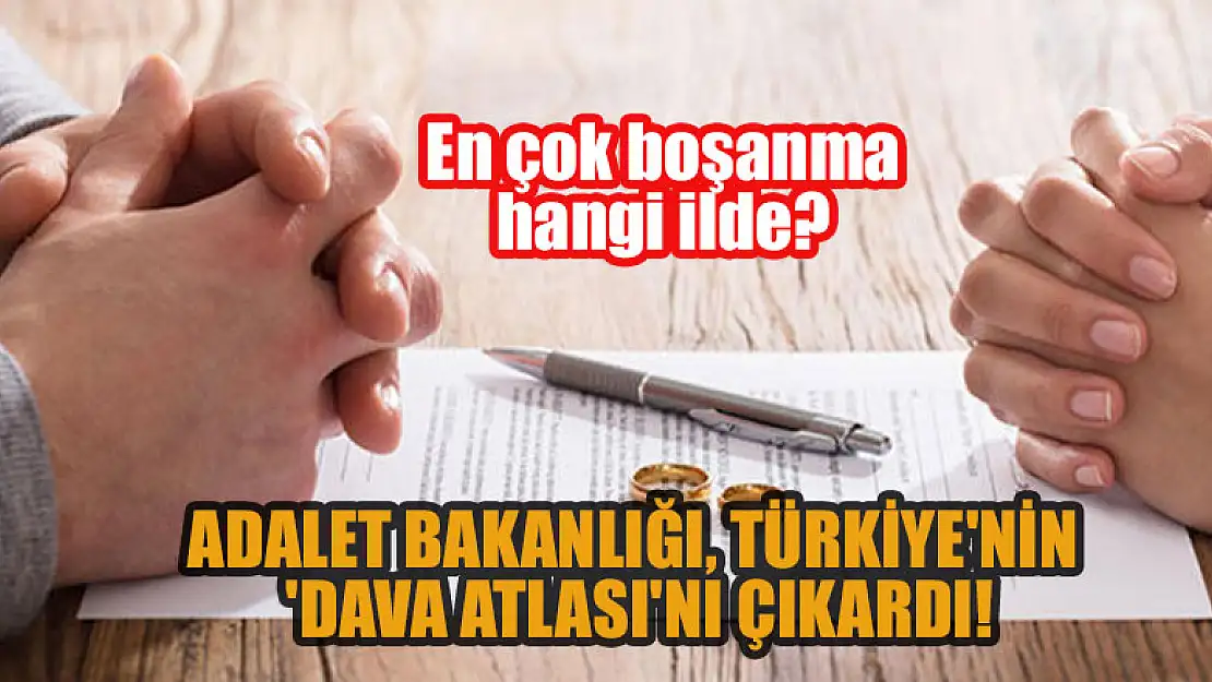 Adalet Bakanlığı, Türkiye'nin 'Dava Atlası'nı çıkardı! En çok boşanma hangi ilde?