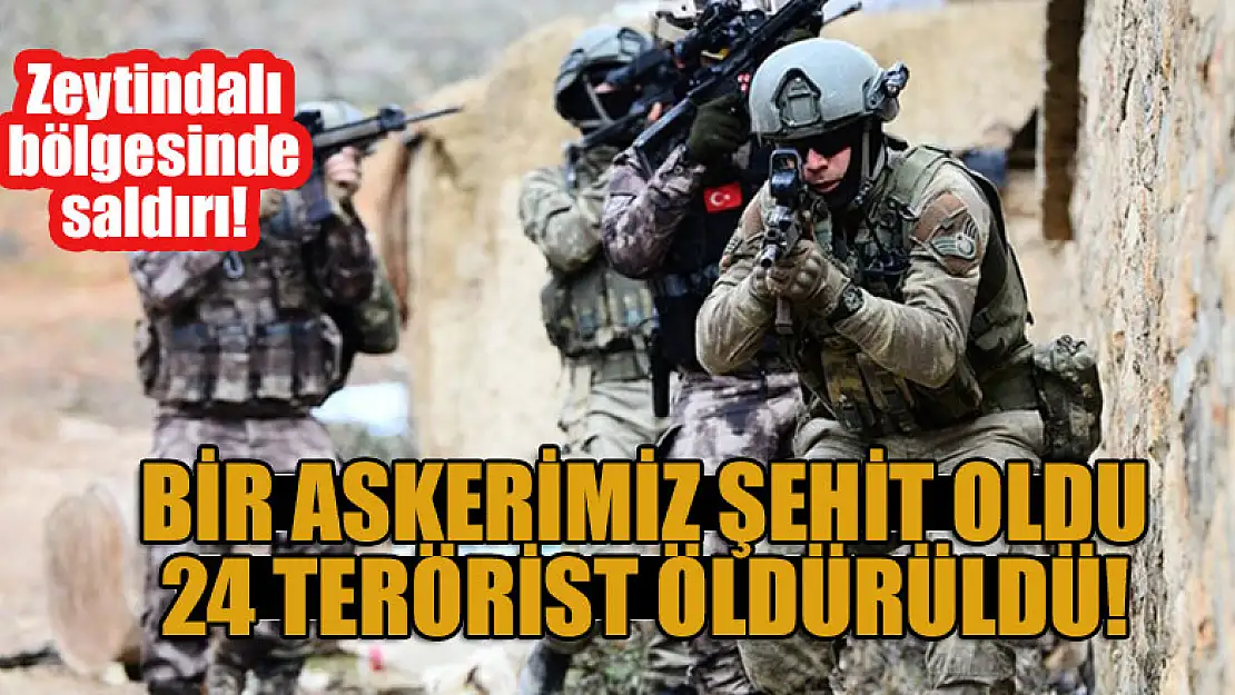 Zeytindalı bölgesinde saldırı! Bir askerimiz şehit oldu, 24 terörist öldürüldü