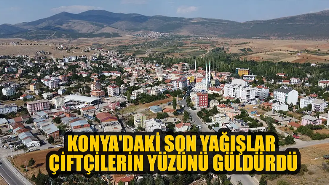 Konya'daki son yağışlar çiftçilerin yüzünü güldürdü