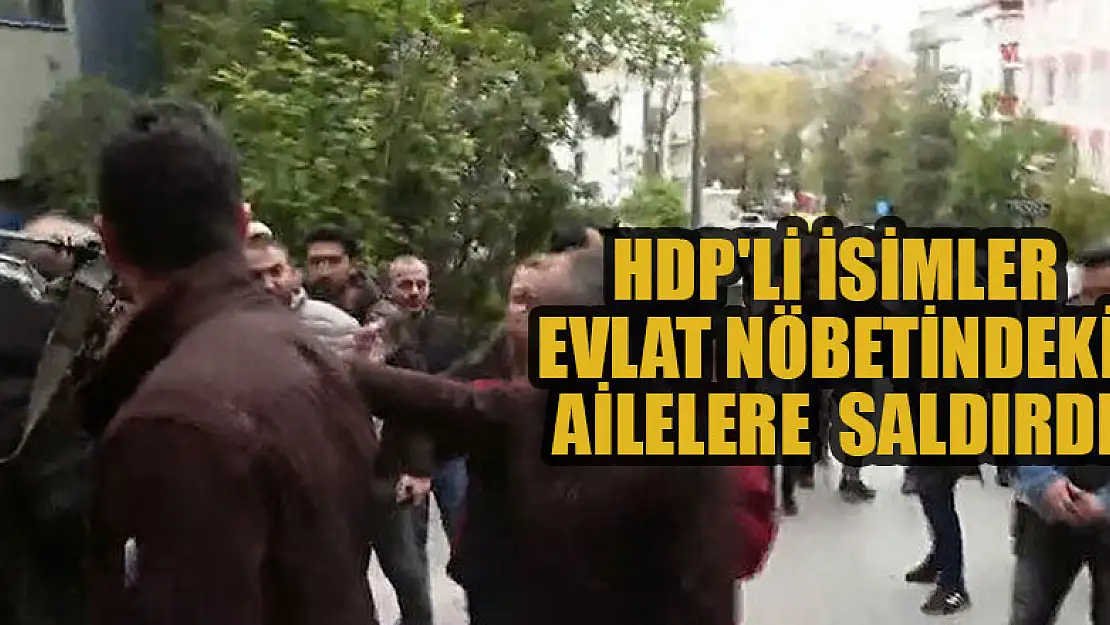 HDP'li isimler evlat nöbetinde olan ailelere  saldırdı