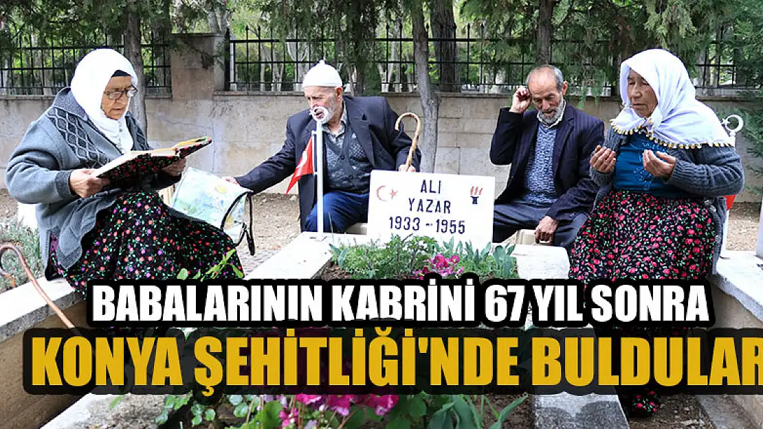 Babalarının kabrini 67 yıl sonra Konya Şehitliği'nde buldular