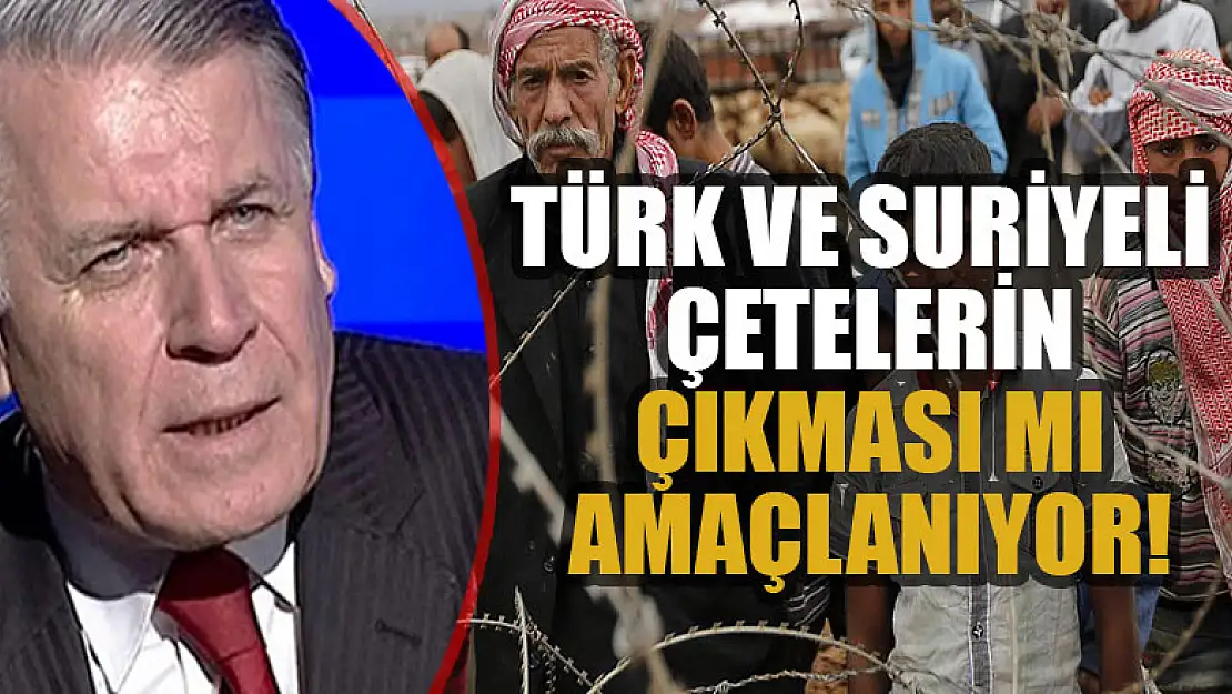 Türk ve Suriyeli çetelerin çıkmasını mı amaçlıyorlar!