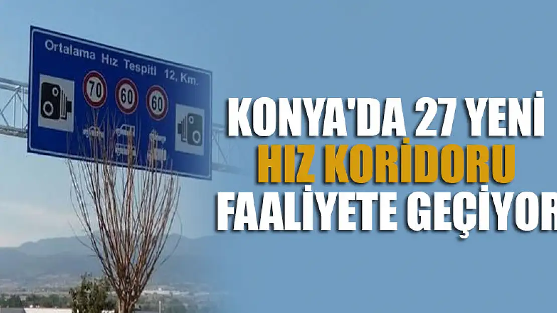 Konya'da 27 yeni hız koridoru faaliyete geçiyor