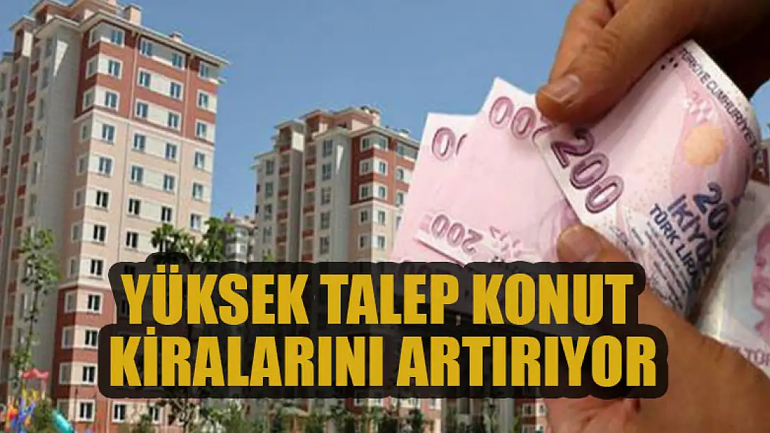 Yüksek talep konut kiralarını artırıyor