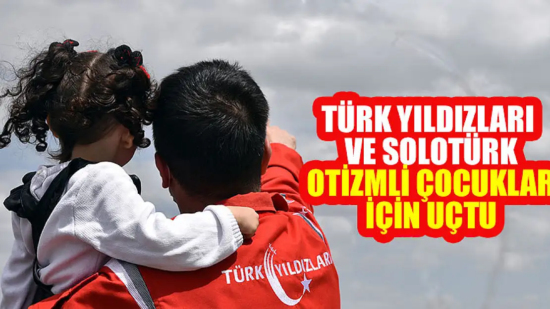 Türk Yıldızları ve SOLOTÜRK otizmli çocuklar için uçtu