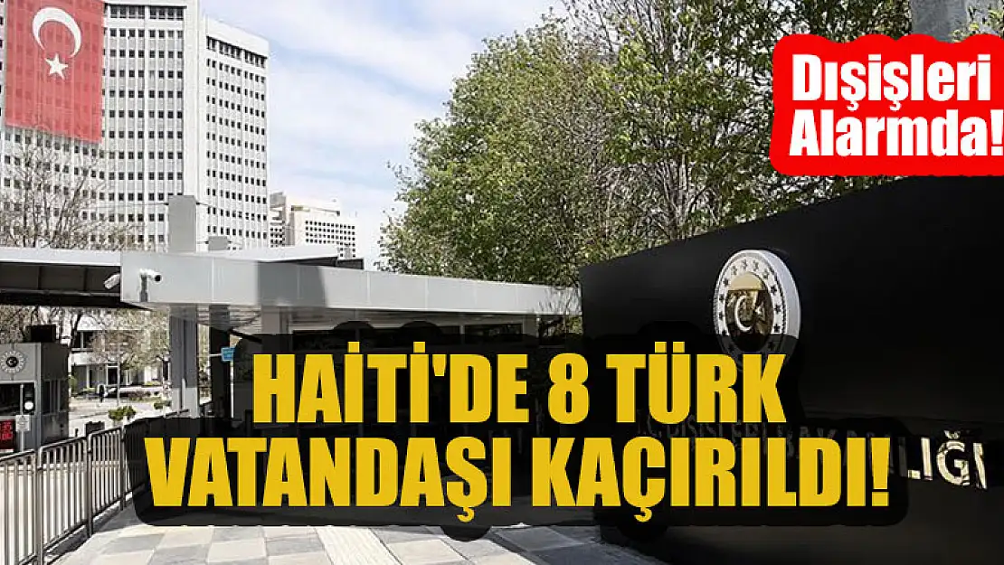 Haiti'de 8 Türk vatandaşı kaçırıldı, Dışişleri alarmda!