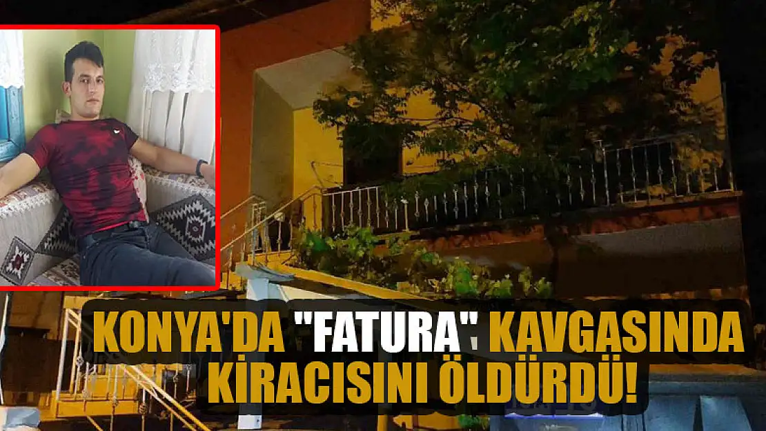 Konya'da 'Fatura' kavgasında kiracısını öldürdü!