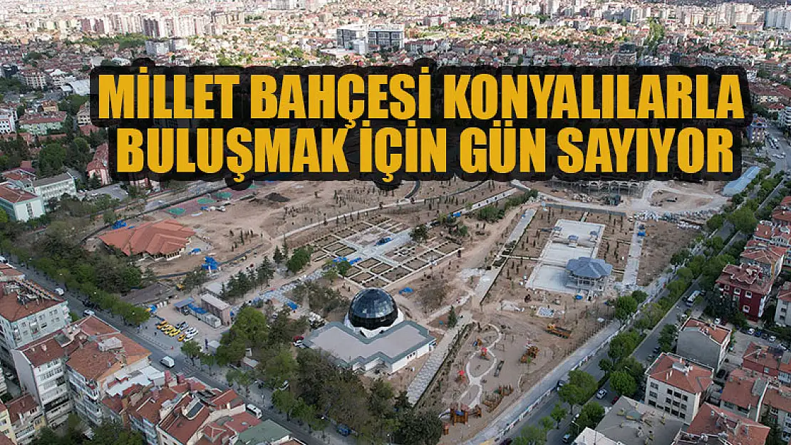 Millet Bahçesi Konyalılarla buluşmak için gün sayıyor