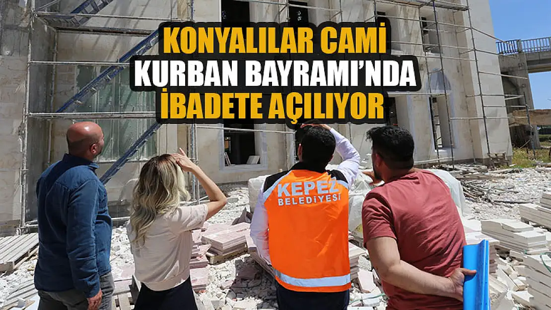 Konyalılar Cami Kurban Bayramı'nda ibadete açılıyor