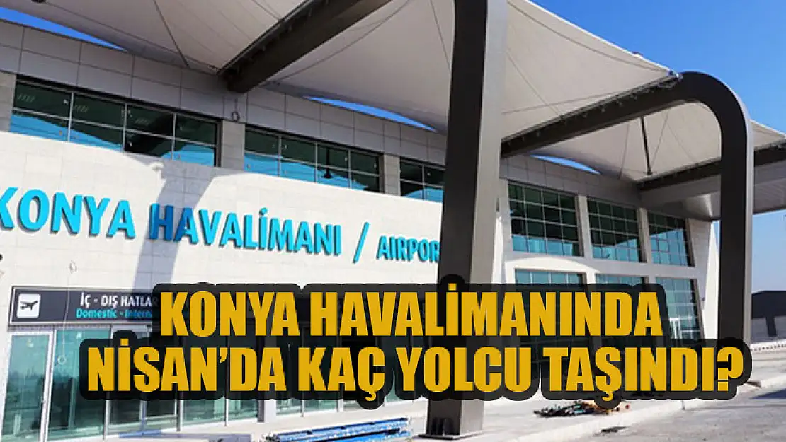 Konya Havalimanında Nisan'da kaç yolcu taşındı?