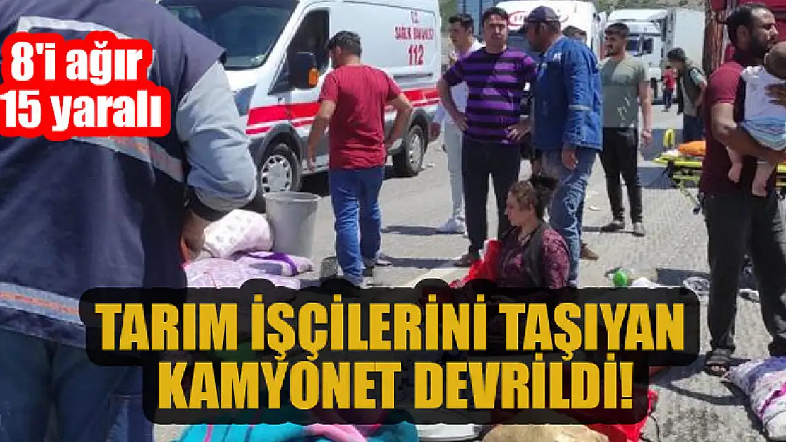 Tarım işçilerini taşıyan kamyonet devrildi: 8'i ağır 15 yaralı