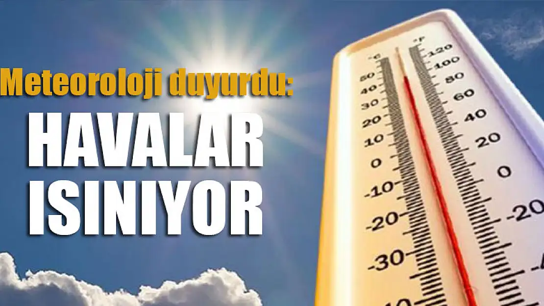 Meteoroloji duyurdu: Havalar ısınıyor