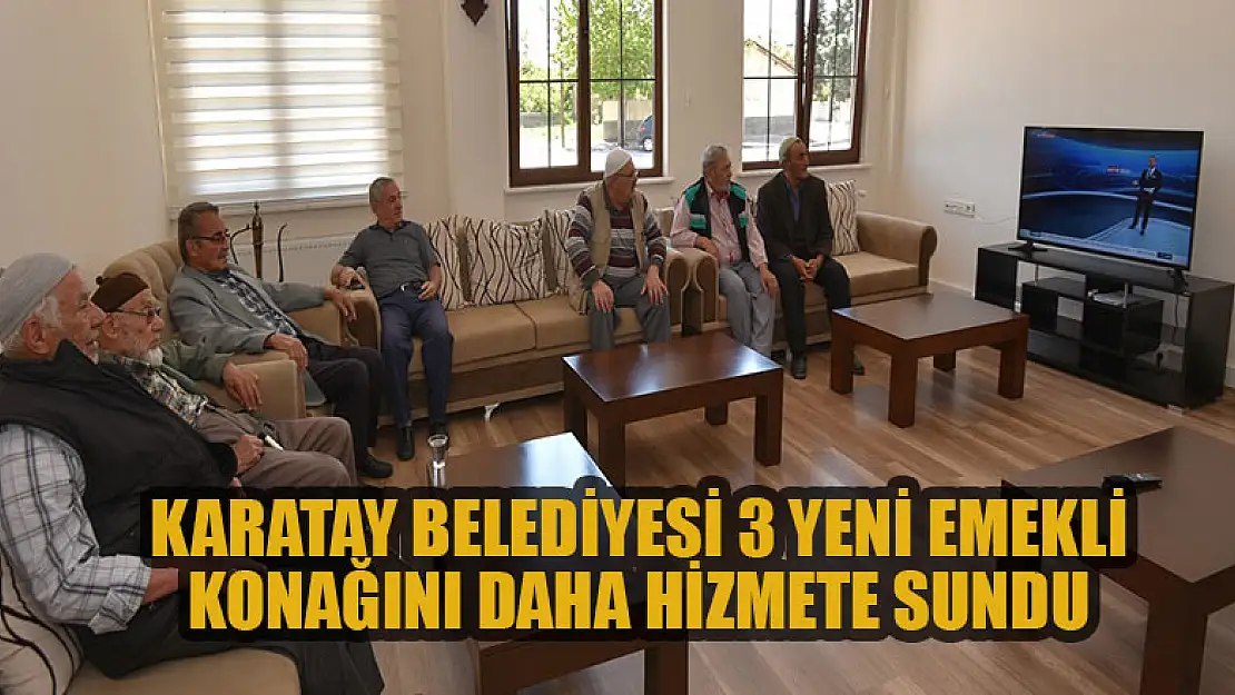 Karatay Belediyesi 3 yeni emekli konağını daha hizmete sundu