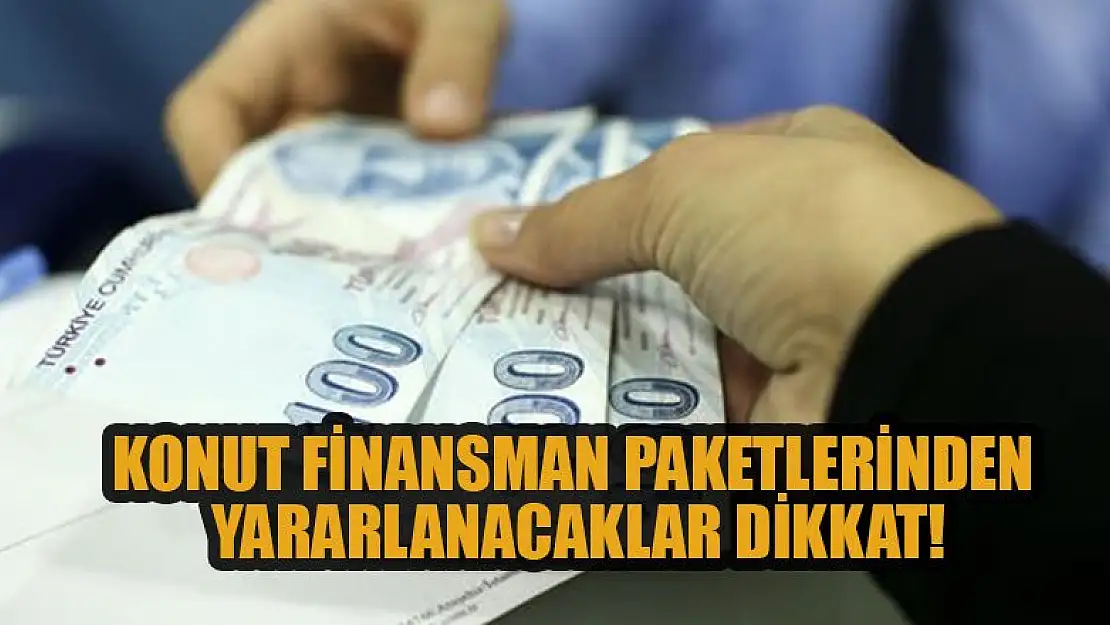 Konut finansman paketlerinden yararlanacaklar dikkat