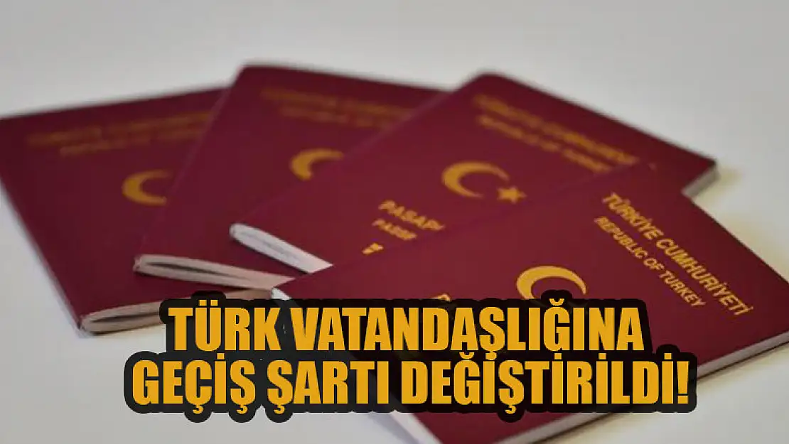 Türk vatandaşlığına geçiş şartı değiştirildi!