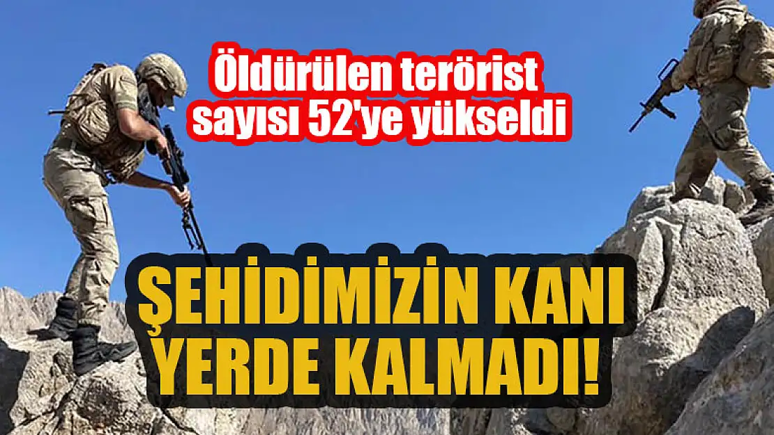 Şehidimizin kanı yerde kalmadı! Öldürülen terörist sayısı 52'ye yükseldi