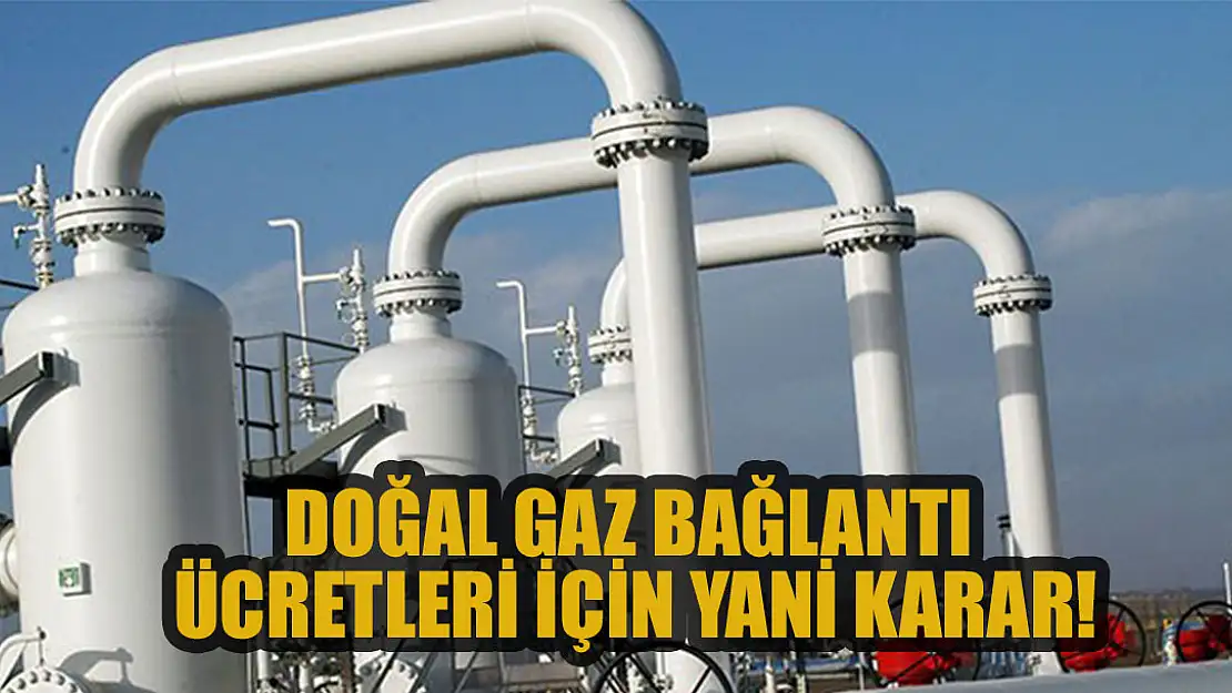 Doğal gaz bağlantı ücretleri için yani karar