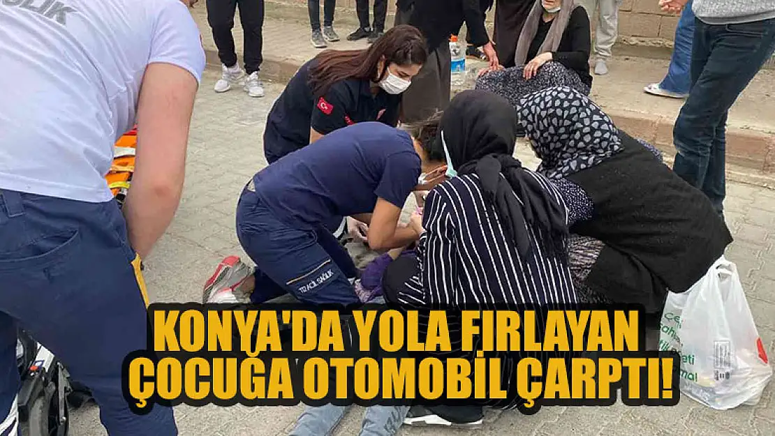 Konya'da yola fırlayan çocuğa otomobil çarptı!