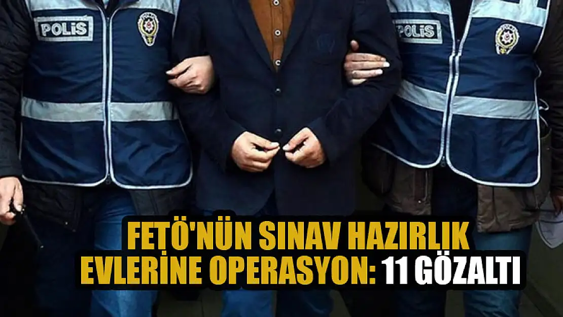 FETÖ'nün sınav hazırlık evlerine operasyon: 11 gözaltı